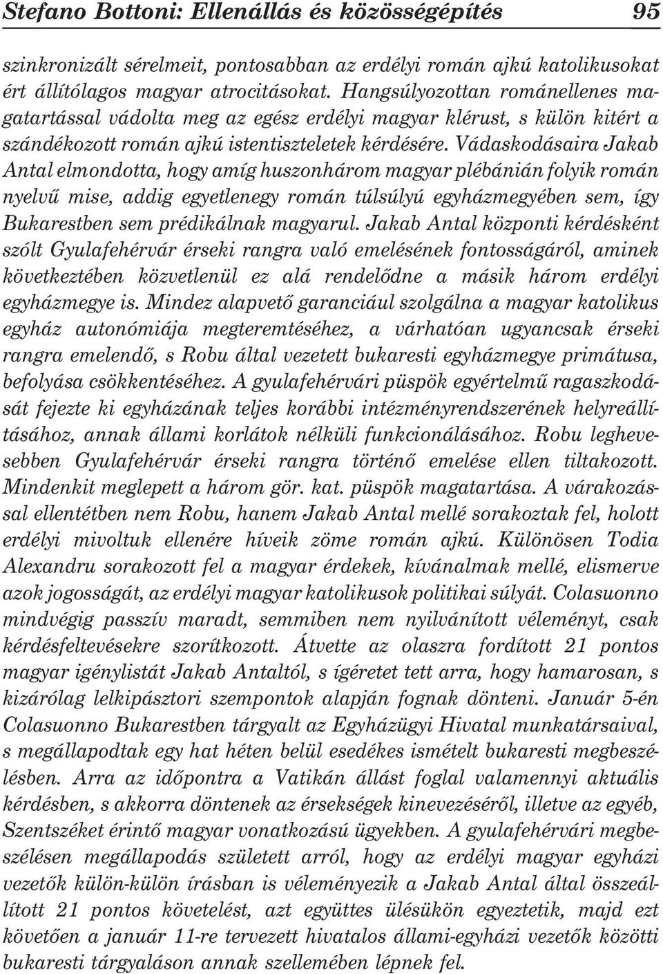 Vádaskodásaira Jakab Antal elmondotta, hogy amíg huszonhárom magyar plébánián folyik román nyelvû mise, addig egyetlenegy román túlsúlyú egyházmegyében sem, így Bukarestben sem prédikálnak magyarul.