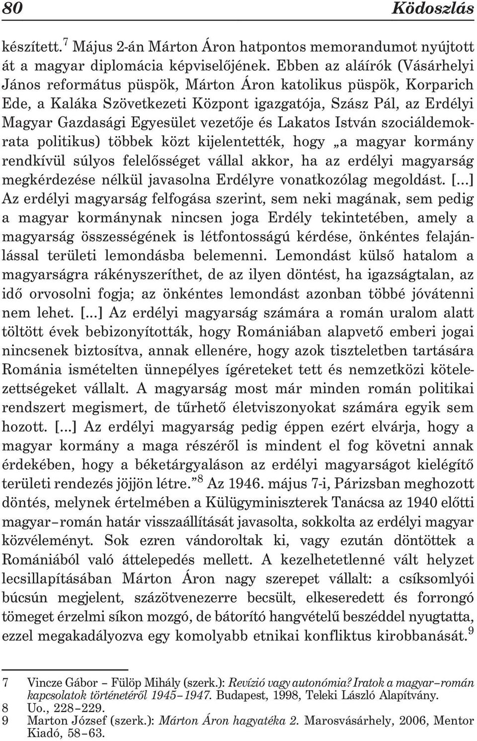 és Lakatos István szociáldemokrata politikus) többek közt kijelentették, hogy a magyar kormány rendkívül súlyos felelõsséget vállal akkor, ha az erdélyi magyarság megkérdezése nélkül javasolna