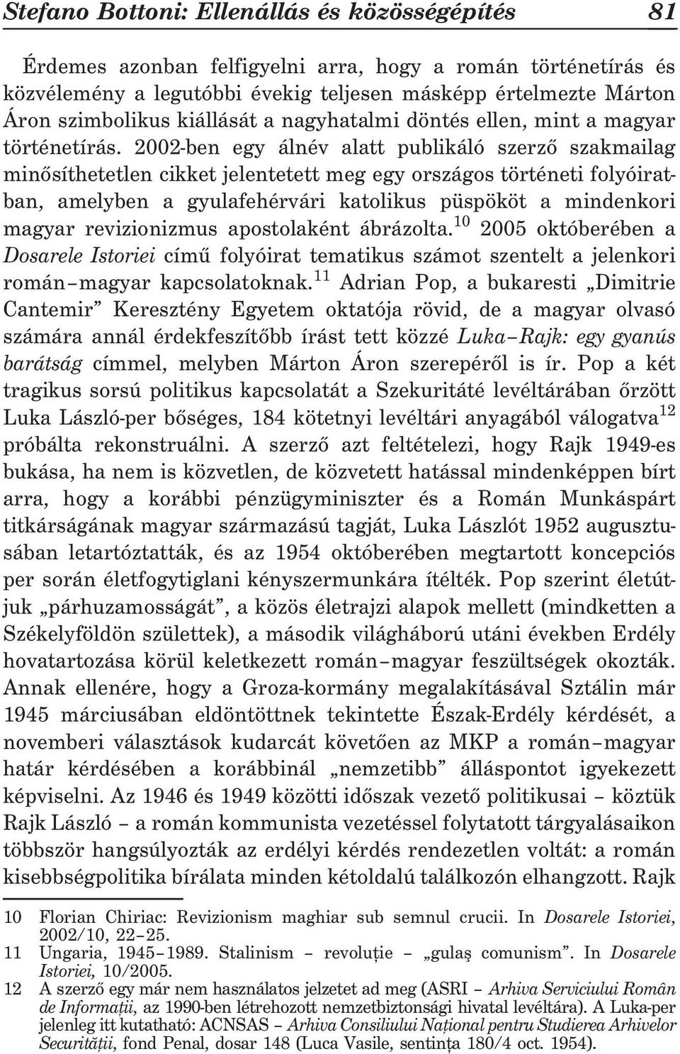 2002-ben egy álnév alatt publikáló szerzõ szakmailag minõsíthetetlen cikket jelentetett meg egy országos történeti folyóiratban, amelyben a gyulafehérvári katolikus püspököt a mindenkori magyar