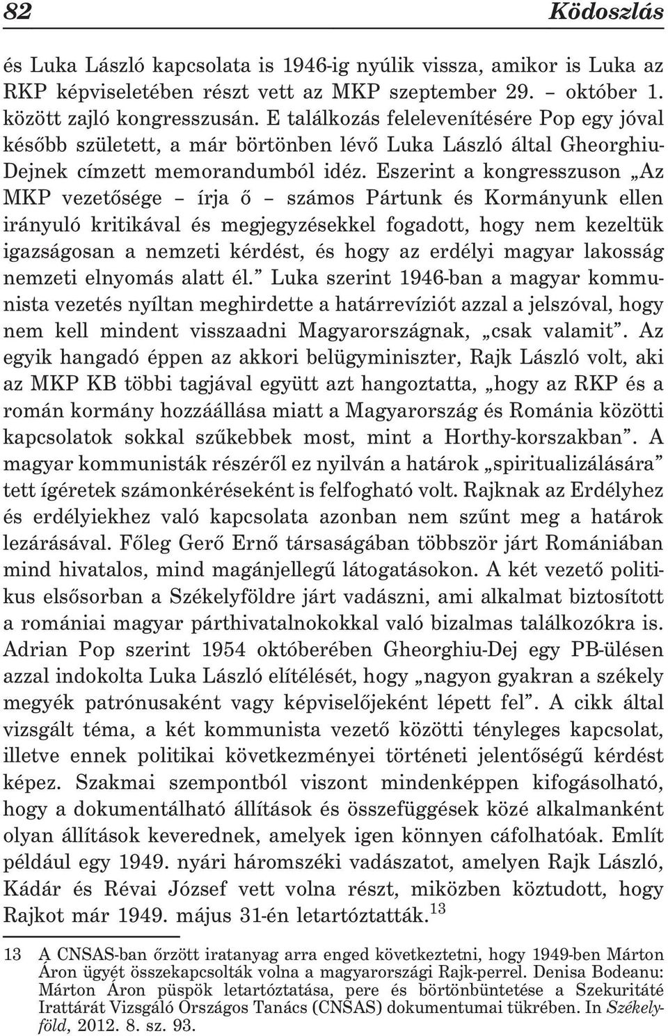 Eszerint a kongresszuson Az MKP vezetõsége írja õ számos Pártunk és Kormányunk ellen irányuló kritikával és megjegyzésekkel fogadott, hogy nem kezeltük igazságosan a nemzeti kérdést, és hogy az