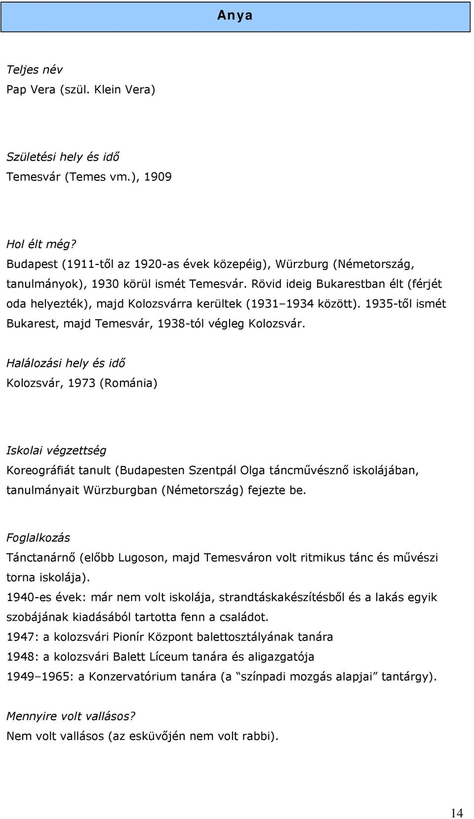 Rövid ideig Bukarestban élt (férjét oda helyezték), majd Kolozsvárra kerültek (1931 1934 között). 1935-től ismét Bukarest, majd Temesvár, 1938-tól végleg Kolozsvár.