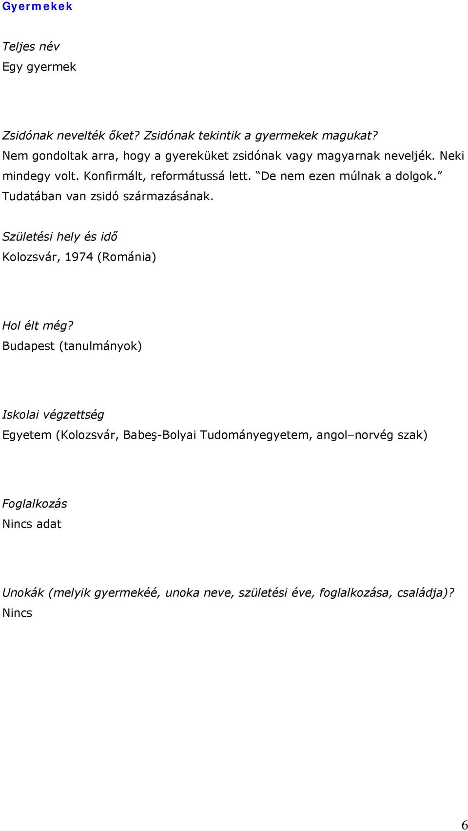 De nem ezen múlnak a dolgok. Tudatában van zsidó származásának. Születési hely és idő Kolozsvár, 1974 (Románia) Hol élt még?