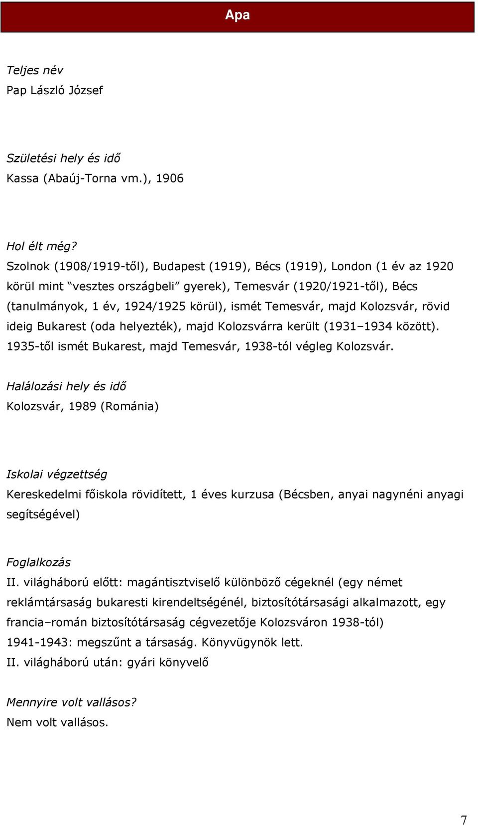 majd Kolozsvár, rövid ideig Bukarest (oda helyezték), majd Kolozsvárra került (1931 1934 között). 1935-től ismét Bukarest, majd Temesvár, 1938-tól végleg Kolozsvár.