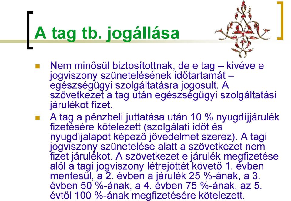 A tag a pénzbeli juttatása után 10 % nyugdíjjárulék fizetésére kötelezett (szolgálati időt és nyugdíjalapot képező jövedelmet szerez).