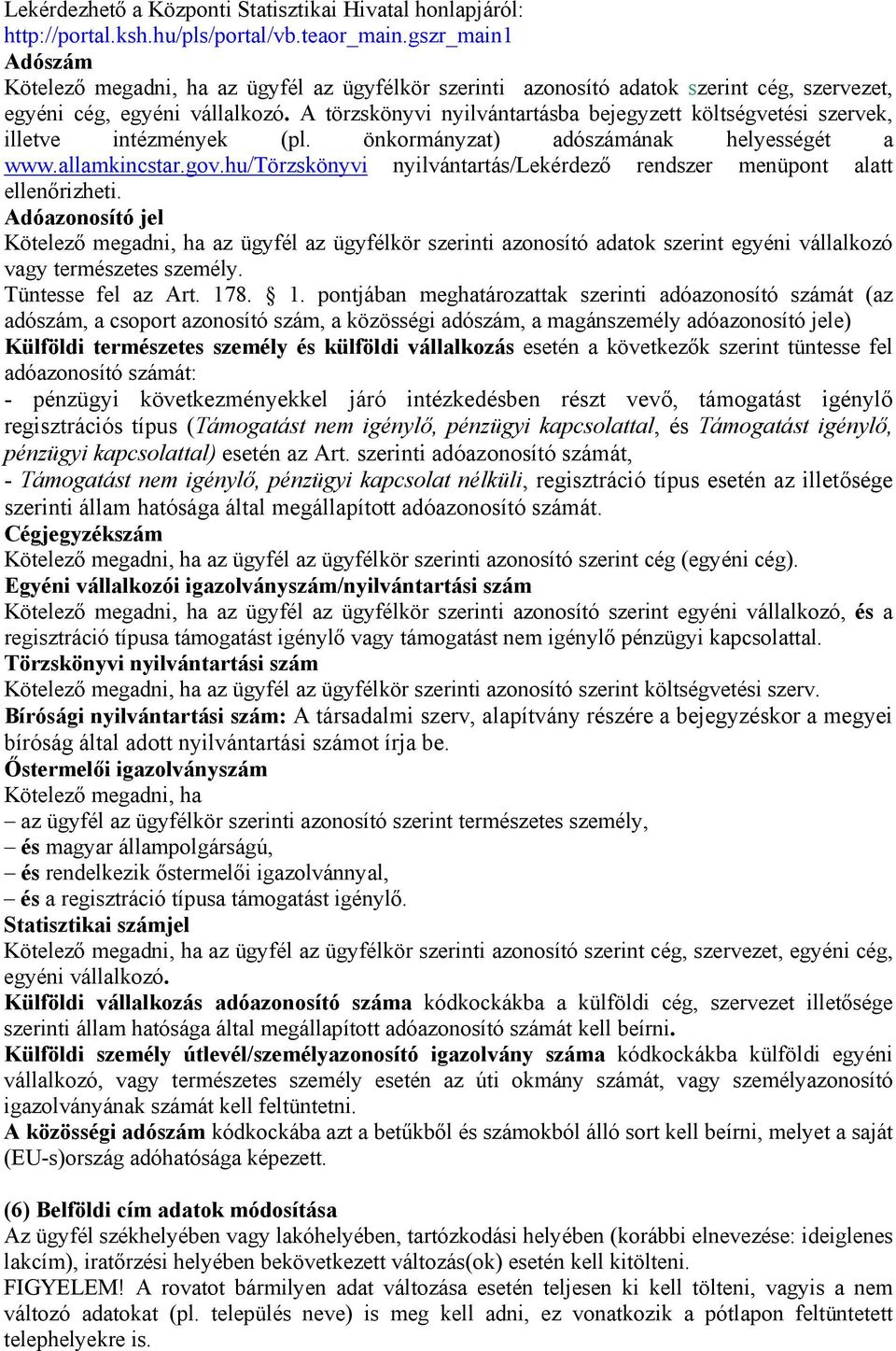 A törzskönyvi nyilvántartásba bejegyzett költségvetési szervek, illetve intézmények (pl. önkormányzat) adószámának helyességét a www.allamkincstar.gov.