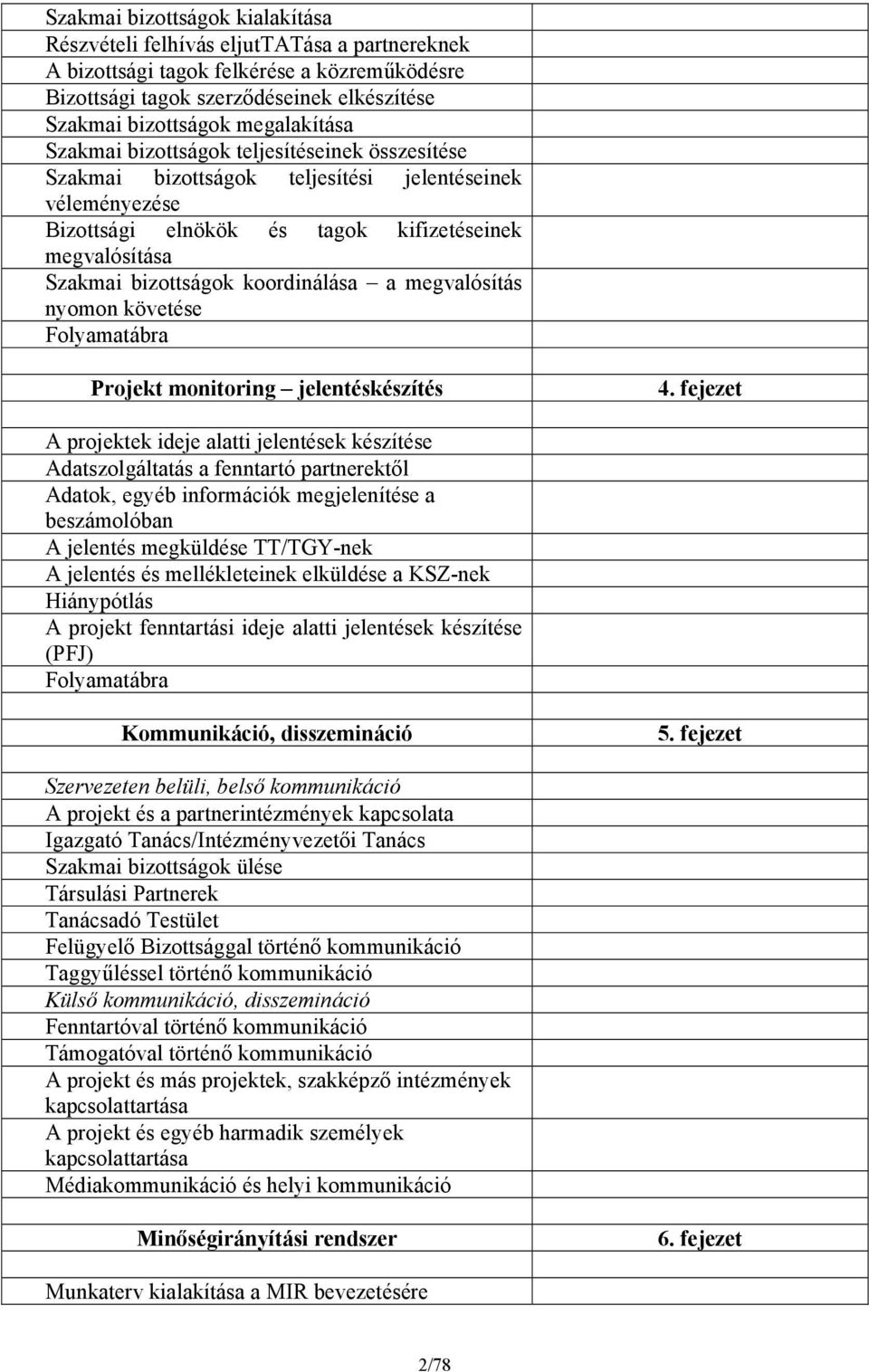 koordinálása a megvalósítás nyomon követése Folyamatábra Projekt monitoring jelentéskészítés 4.