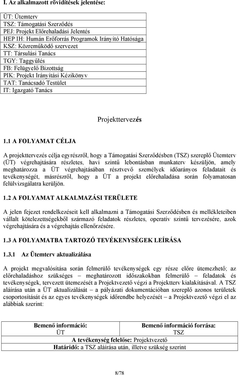 1 A FOLYAMAT CÉLJA A projekttervezés célja egyrészről, hogy a Támogatási Szerződésben (TSZ) szereplő Ütemterv (ÜT) végrehajtására részletes, havi szintű lebontásban munkaterv készüljön, amely