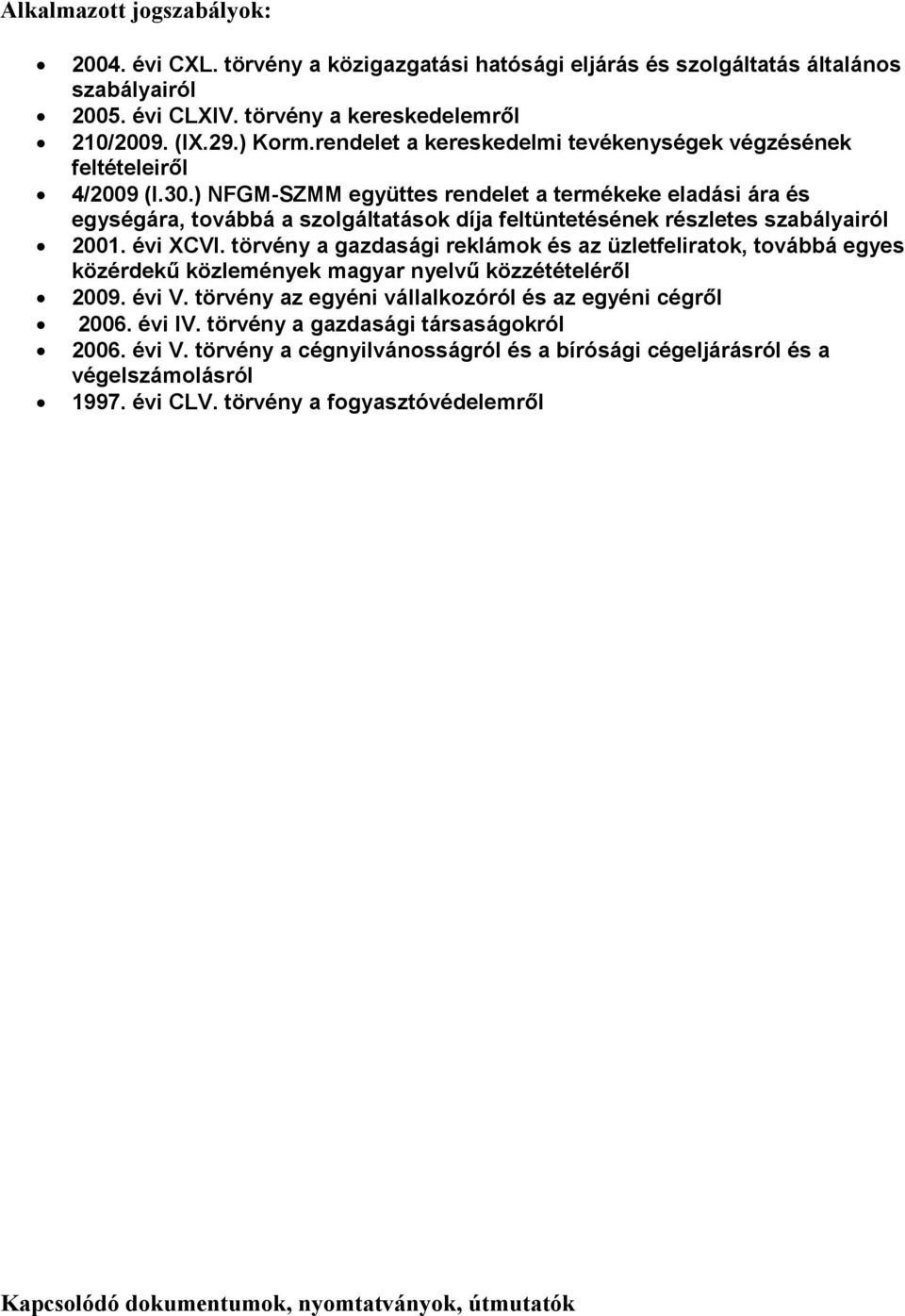 ) NFGM-SZMM együttes rendelet a termékeke eladási ára és egységára, továbbá a szolgáltatások díja feltüntetésének részletes szabályairól 2001. évi XCVI.