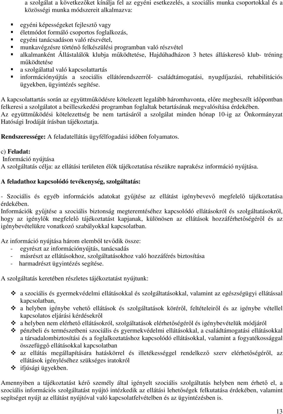 tréning működtetése a szolgálattal való kapcsolattartás információnyújtás a szociális ellátórendszerről- családtámogatási, nyugdíjazási, rehabilitációs ügyekben, ügyintézés segítése.