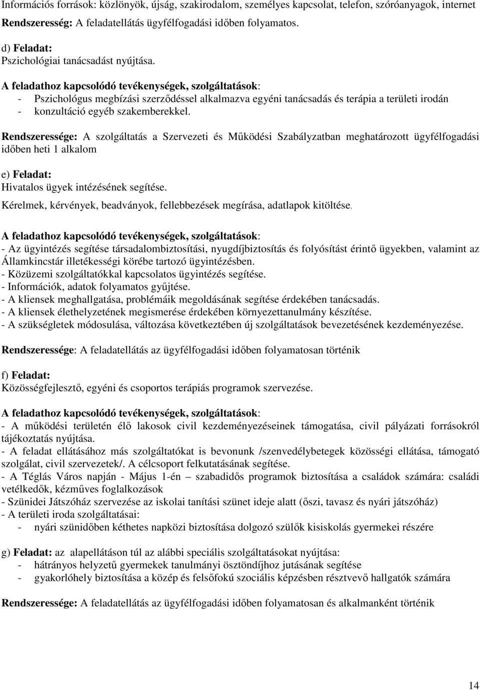 A feladathoz kapcsolódó tevékenységek, szolgáltatások: - Pszichológus megbízási szerződéssel alkalmazva egyéni tanácsadás és terápia a területi irodán - konzultáció egyéb szakemberekkel.