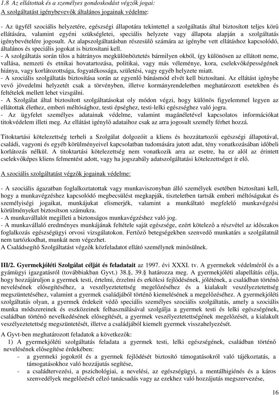 Az alapszolgáltatásban részesülő számára az igénybe vett ellátáshoz kapcsolódó, általános és speciális jogokat is biztosítani kell.