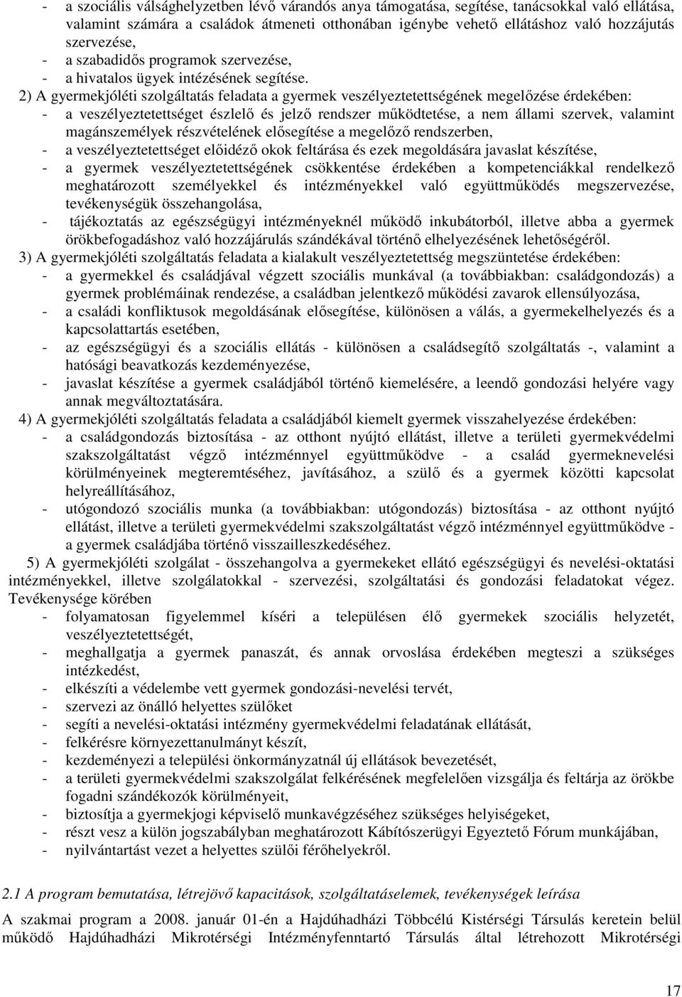 2) A gyermekjóléti szolgáltatás feladata a gyermek veszélyeztetettségének megelőzése érdekében: - a veszélyeztetettséget észlelő és jelző rendszer működtetése, a nem állami szervek, valamint