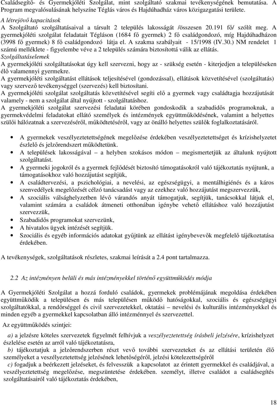 A gyermekjóléti szolgálat feladatait Tégláson (1684 fő gyermek) 2 fő családgondozó, míg Hajdúhadházon (3998 fő gyermek) 8 fő családgondozó látja el. A szakma szabályait - 15/1998 (IV.30.