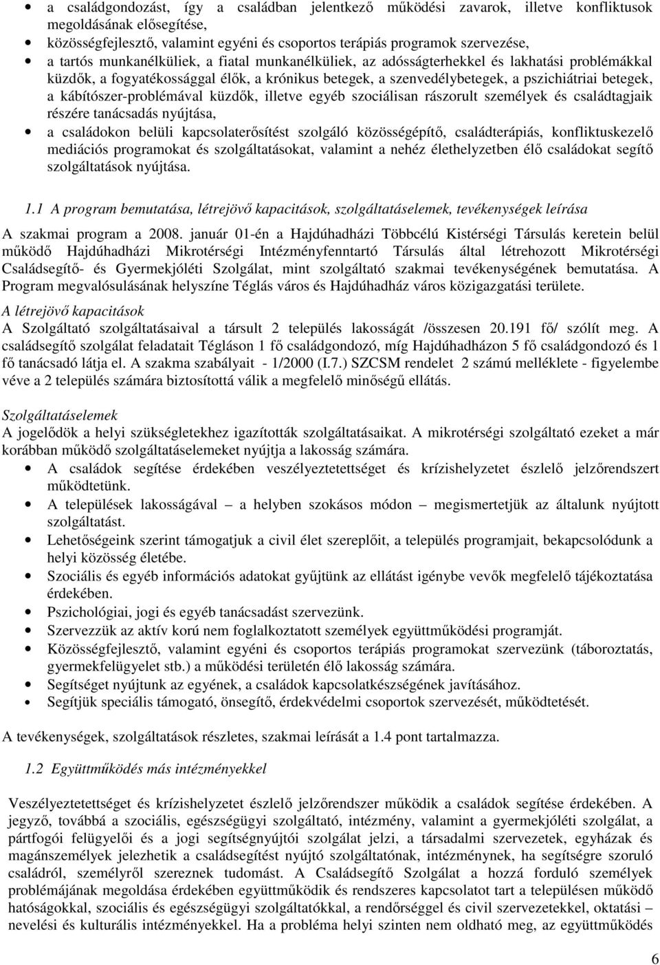 kábítószer-problémával küzdők, illetve egyéb szociálisan rászorult személyek és családtagjaik részére tanácsadás nyújtása, a családokon belüli kapcsolaterősítést szolgáló közösségépítő,