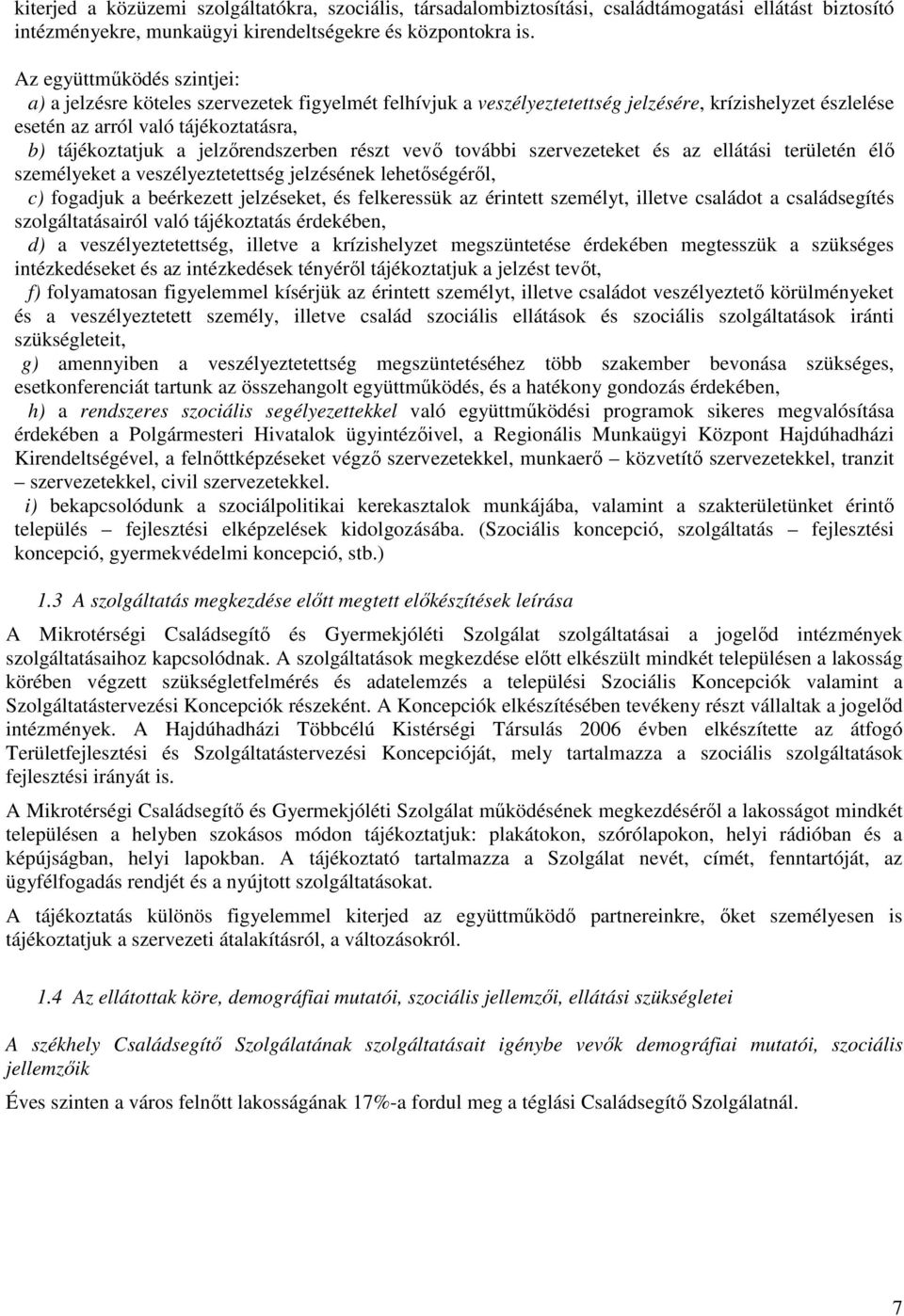 jelzőrendszerben részt vevő további szervezeteket és az ellátási területén élő személyeket a veszélyeztetettség jelzésének lehetőségéről, c) fogadjuk a beérkezett jelzéseket, és felkeressük az