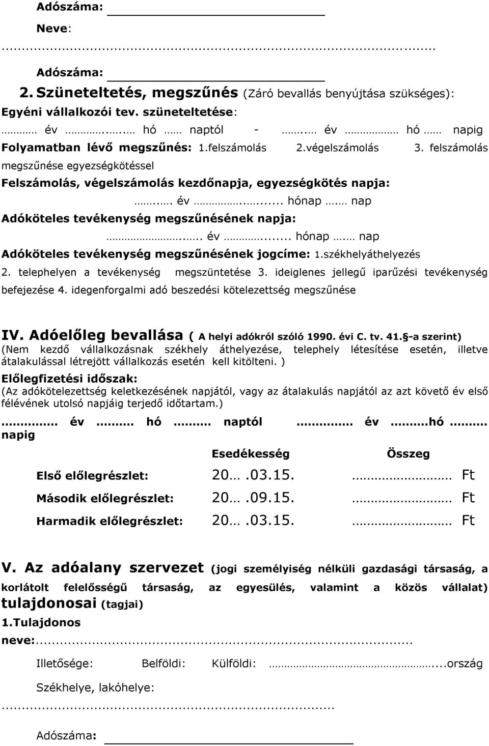 ... év... hónap. nap Adóköteles tevékenység megszűnésének jogcíme: 1.székhelyáthelyezés 2. telephelyen a tevékenység megszüntetése 3. ideiglenes jellegű iparűzési tevékenység befejezése 4.