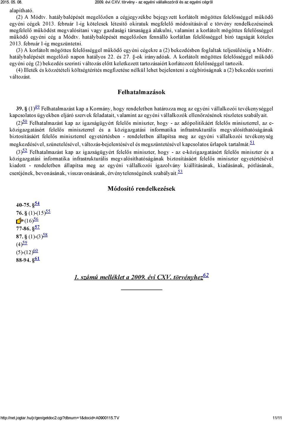 felelősséggel működő egyéni cég a Módtv. hatálybalépését megelőzően fennálló korlátlan felelősséggel bíró tagságát köteles 2013. február 1 ig megszüntetni.