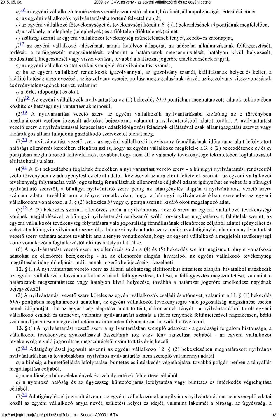 (1) bekezdésének c) pontjának megfelelően, d) a székhely, a telephely (telephelyek) és a fióktelep (fióktelepek) címét, e) szükség szerint az egyéni vállalkozói tevékenység szünetelésének tényét,