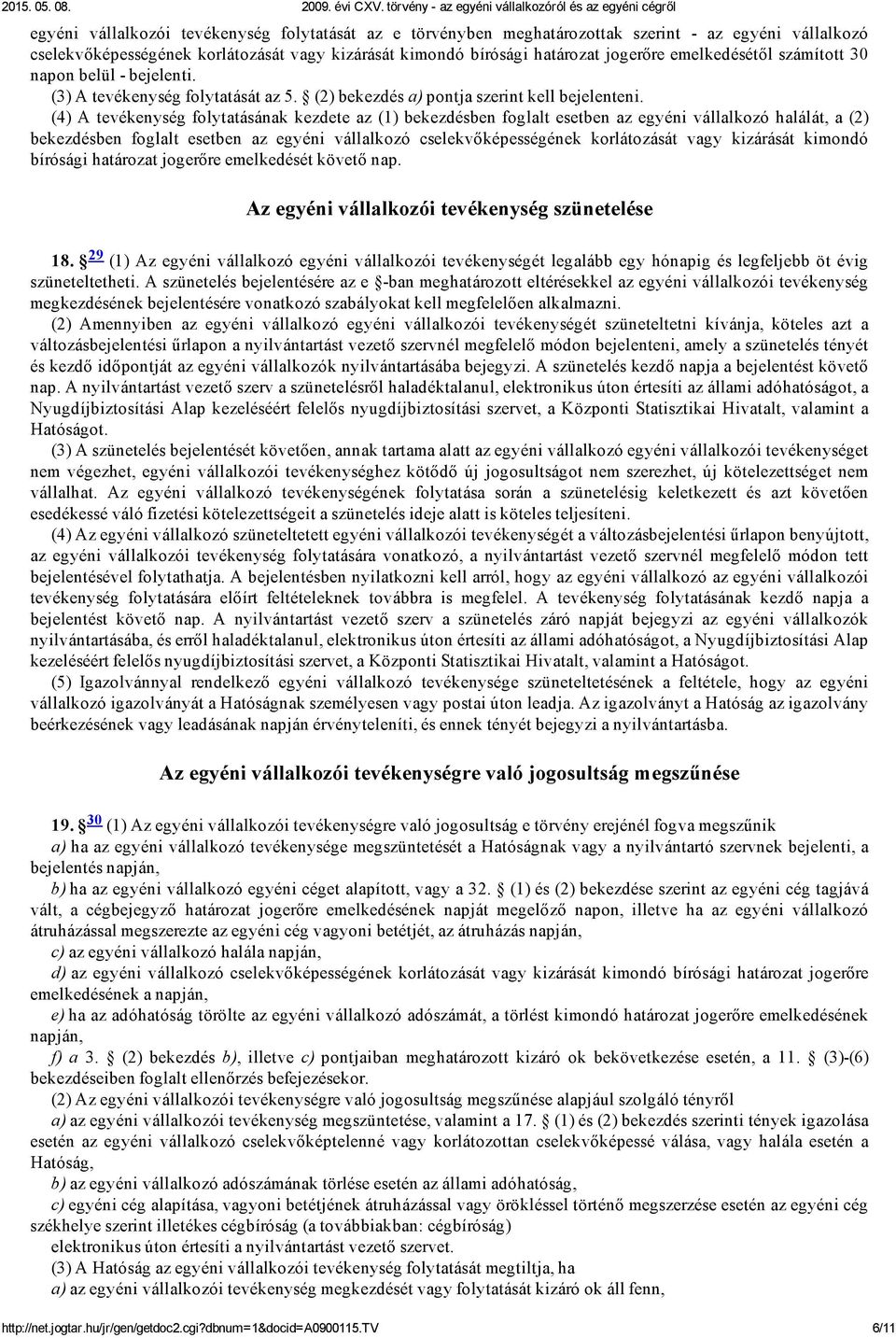 (4) A tevékenység folytatásának kezdete az (1) bekezdésben foglalt esetben az egyéni vállalkozó halálát, a (2) bekezdésben foglalt esetben az egyéni vállalkozó cselekvőképességének korlátozását vagy