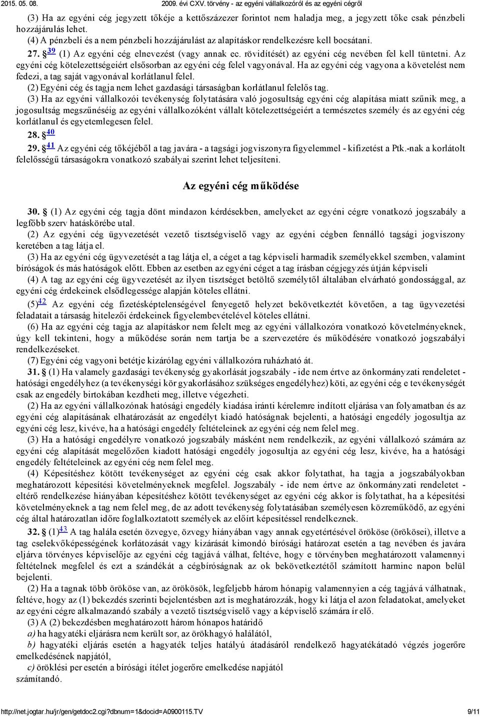 Az egyéni cég kötelezettségeiért elsősorban az egyéni cég felel vagyonával. Ha az egyéni cég vagyona a követelést nem fedezi, a tag saját vagyonával korlátlanul felel.