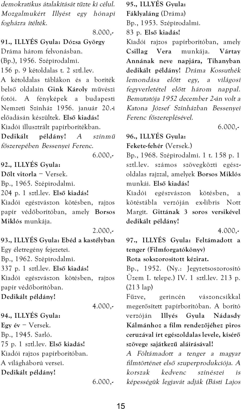 Kiadói illusztrált papírborítékban. Dedikált példány! A színmű főszerepében Bessenyei Ferenc. 92., ILLYÉS Gyula: Dőlt vitorla Versek. Bp., 1965. Szépirodalmi. 204 p. 1 sztl.lev. Első kiadás!