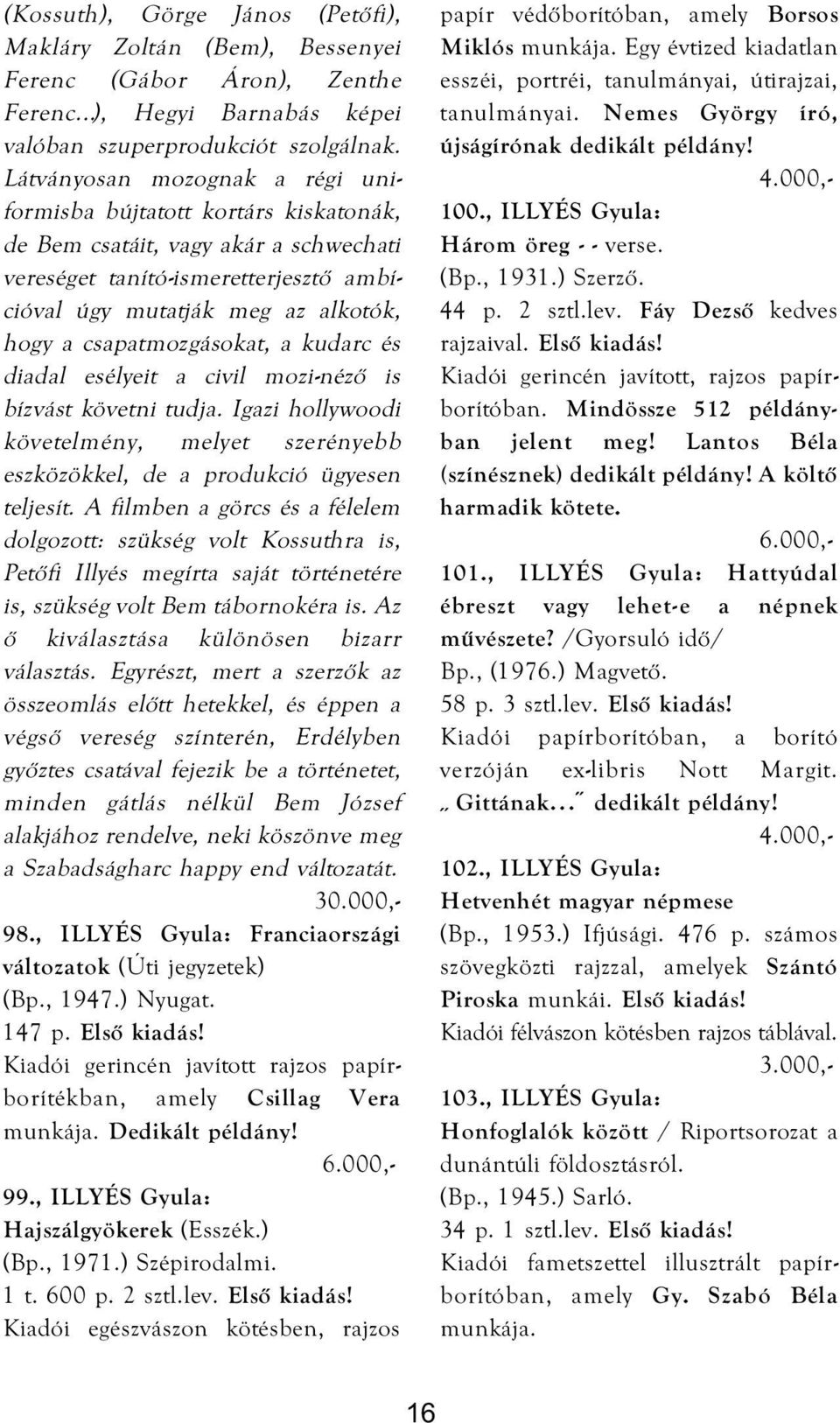 csapatmozgásokat, a kudarc és diadal esélyeit a civil mozi-néző is bízvást követni tudja. Igazi hollywoodi követelmény, melyet szerényebb eszközökkel, de a produkció ügyesen teljesít.