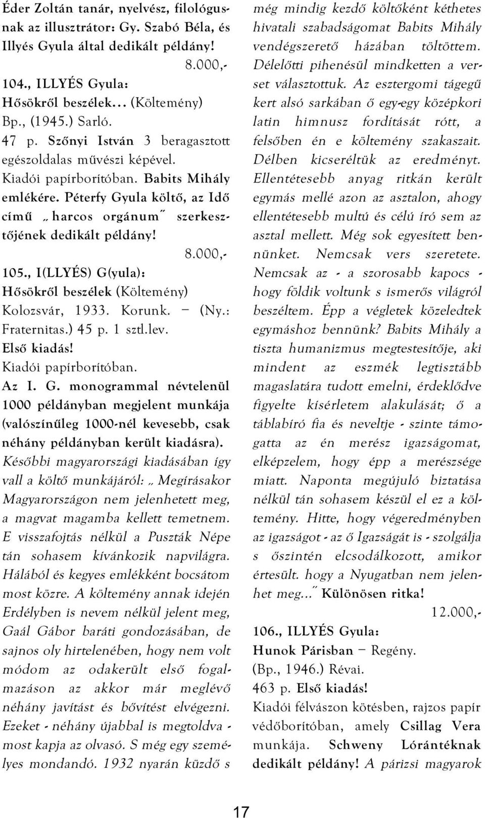 , I(LLYÉS) G(yula): Hősökről beszélek (Költemény) Kolozsvár, 1933. Korunk. (Ny.: Fraternitas.) 45 p. 1 sztl.lev. Első kiadás! Kiadói papírborítóban. Az I. G. monogrammal névtelenül 1000 példányban megjelent munkája (valószínűleg 1000-nél kevesebb, csak néhány példányban került kiadásra).