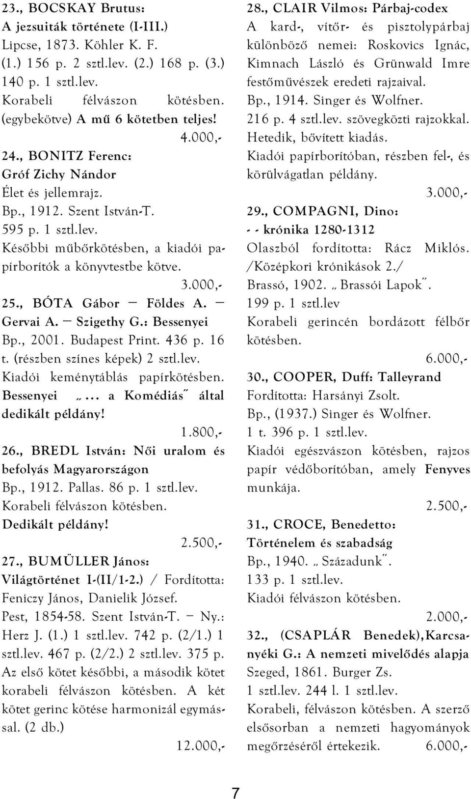 Későbbi műbőrkötésben, a kiadói papírborítók a könyvtestbe kötve. 25., BÓTA Gábor Földes A. Gervai A. Szigethy G.: Bessenyei Bp., 2001. Budapest Print. 436 p. 16 t. (részben színes képek) 2 sztl.lev.