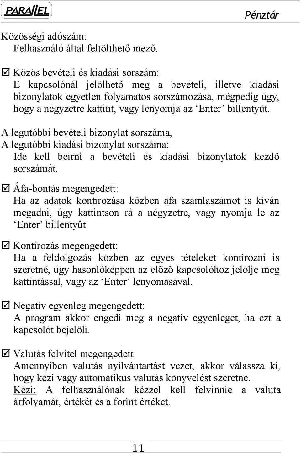 billentyűt. A legutóbbi bevételi bizonylat sorszáma, A legutóbbi kiadási bizonylat sorszáma: Ide kell beírni a bevételi és kiadási bizonylatok kezdő sorszámát.