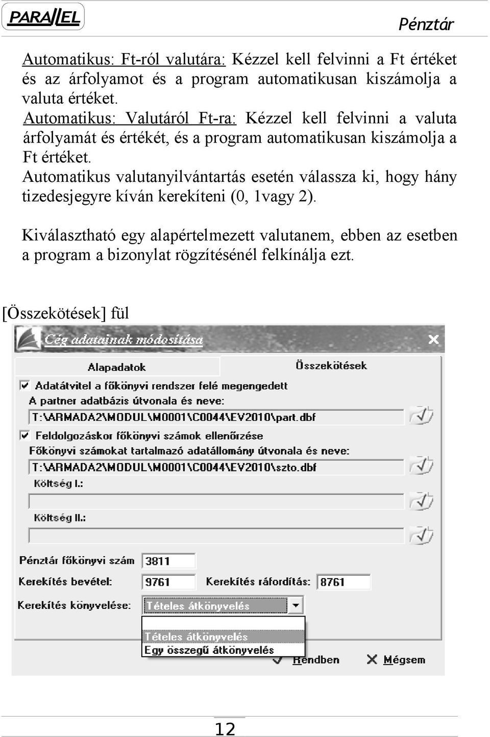 Automatikus: Valutáról Ft-ra: Kézzel kell felvinni a valuta árfolyamát és értékét, és a program automatikusan kiszámolja a Ft 