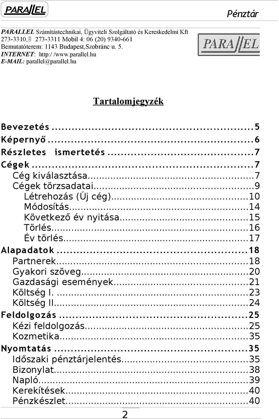 ..7 Cégek törzsadatai...9 Létrehozás (Új cég)...10 Módosítás...14 Következő év nyitása...15 Törlés...16 Év törlés...17 Alapadatok...18 Partnerek...18 Gyakori szöveg.