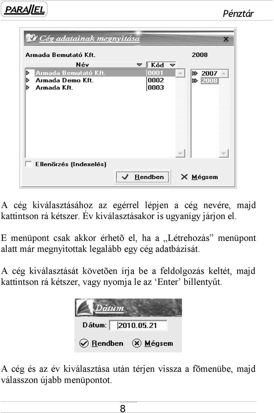 E menüpont csak akkor érhetõ el, ha a Létrehozás menüpont alatt már megnyitottak legalább egy cég adatbázisát.