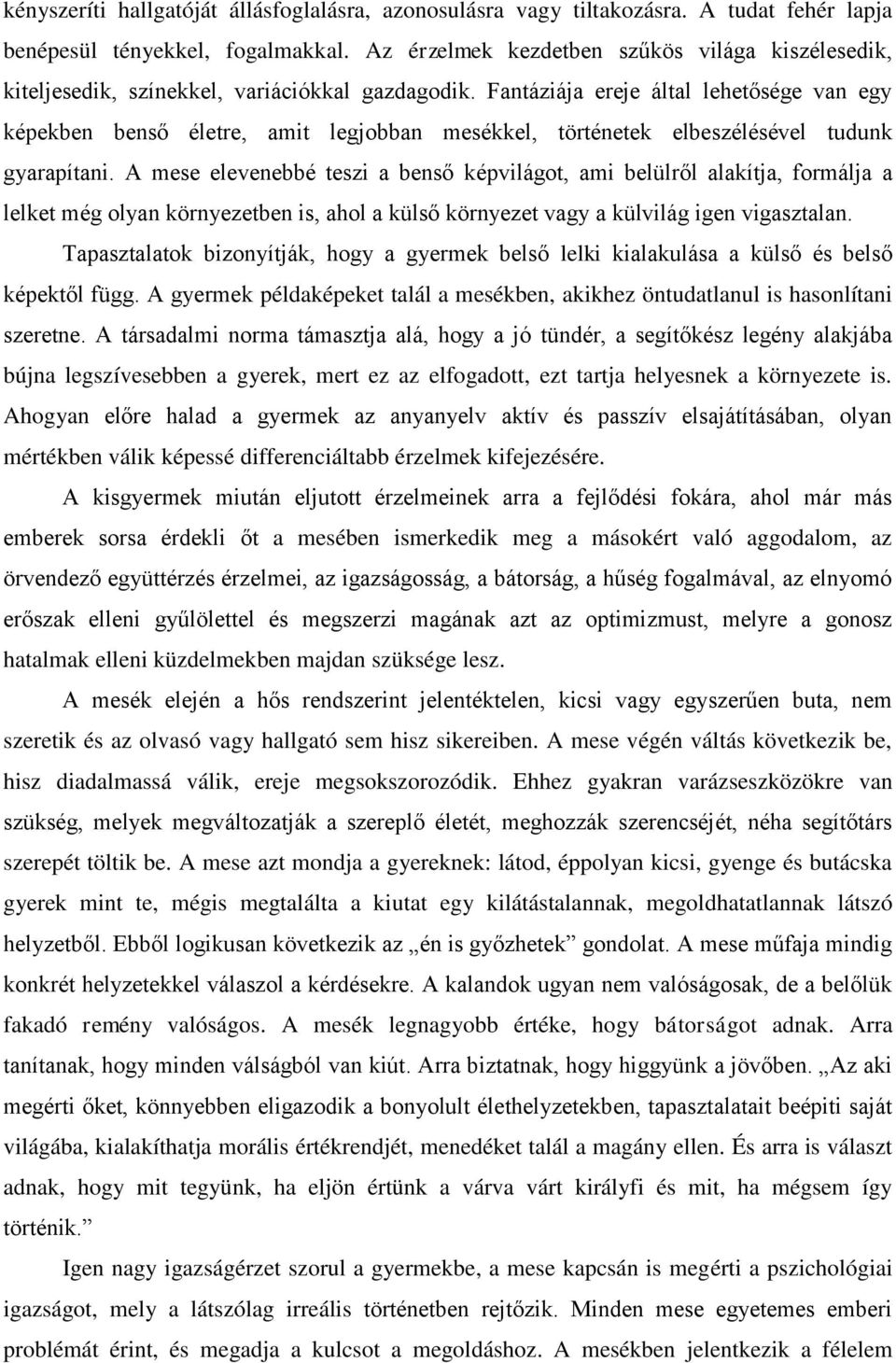 Fantáziája ereje által lehetősége van egy képekben benső életre, amit legjobban mesékkel, történetek elbeszélésével tudunk gyarapítani.