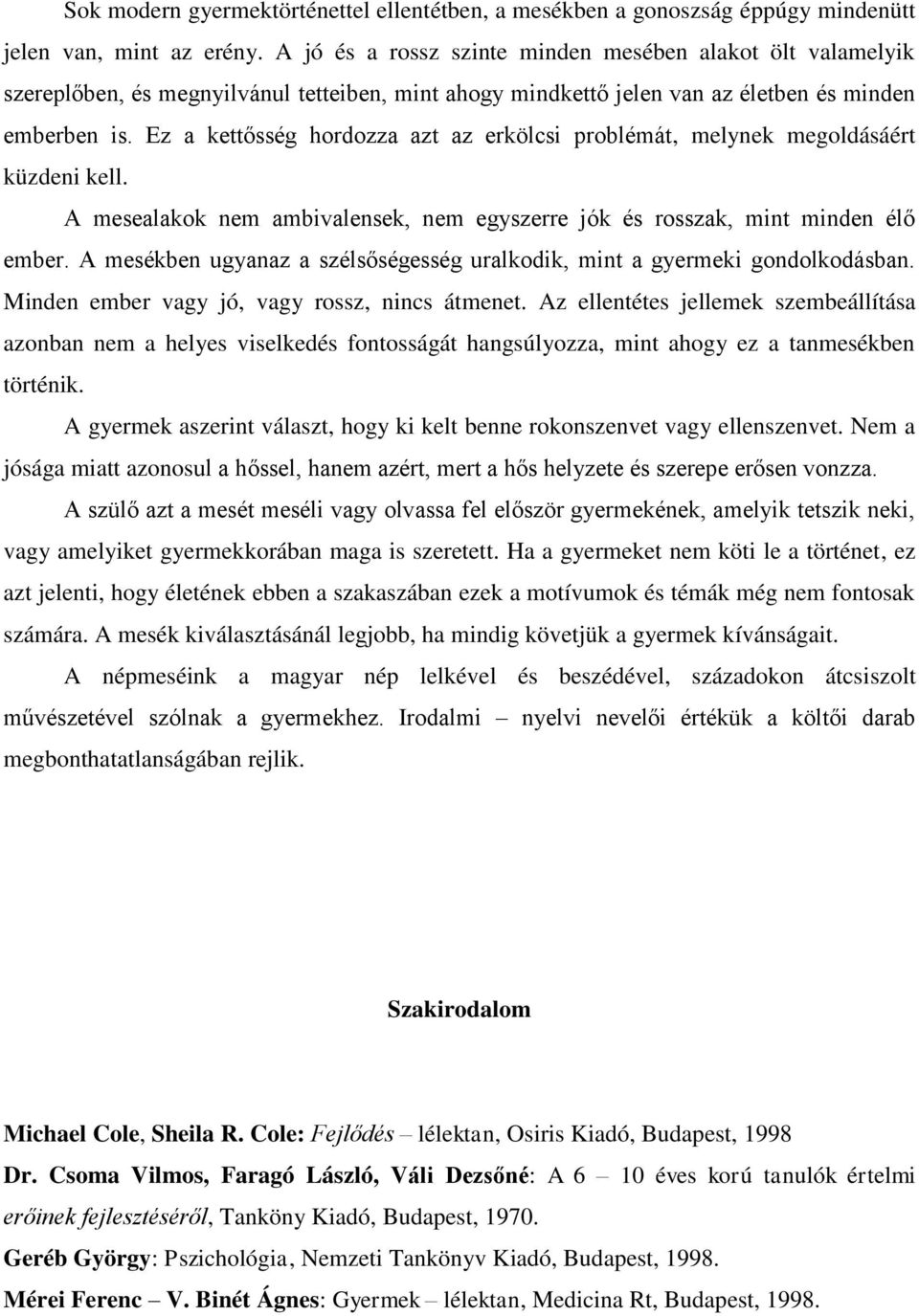 Ez a kettősség hordozza azt az erkölcsi problémát, melynek megoldásáért küzdeni kell. A mesealakok nem ambivalensek, nem egyszerre jók és rosszak, mint minden élő ember.