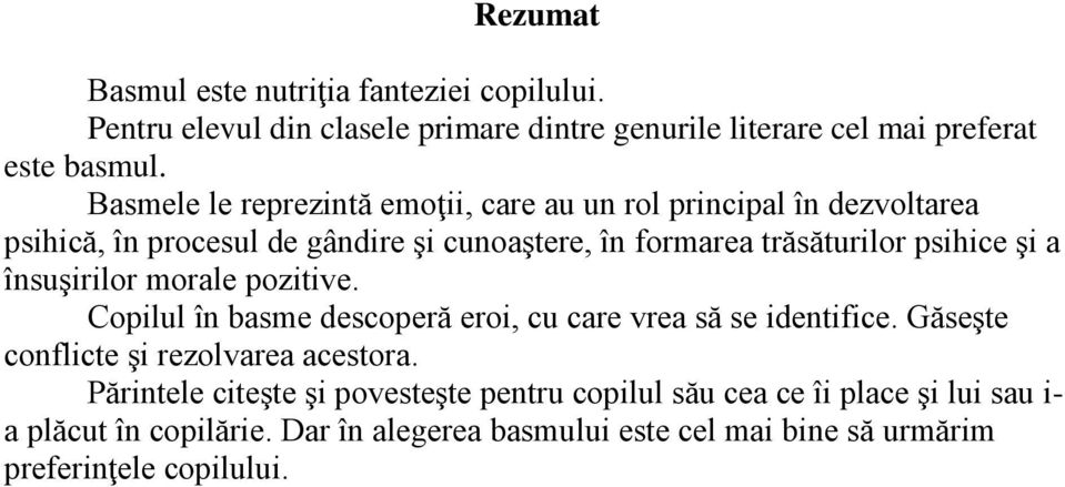 a însuşirilor morale pozitive. Copilul în basme descoperă eroi, cu care vrea să se identifice. Găseşte conflicte şi rezolvarea acestora.