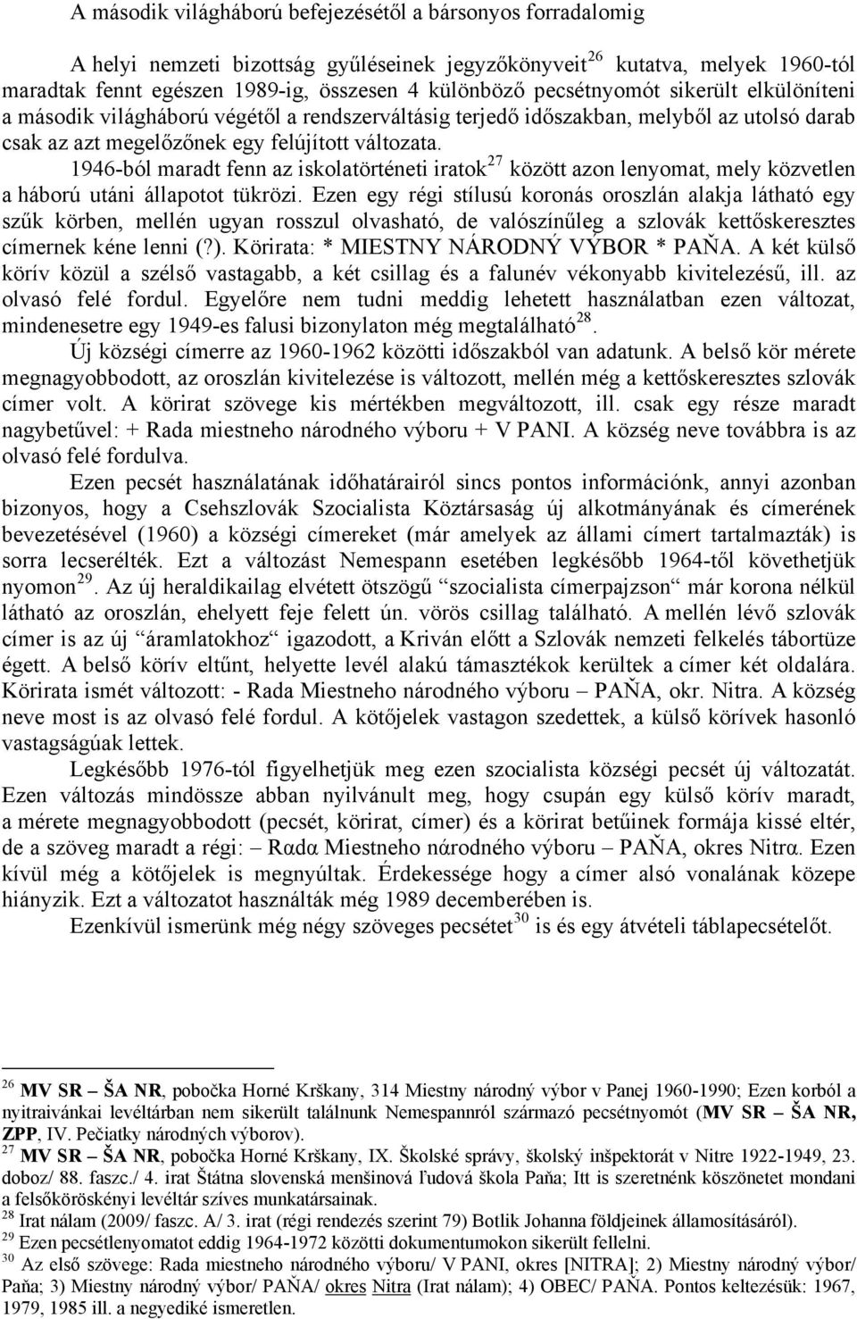 1946-ból maradt fenn az iskolatörténeti iratok 27 között azon lenyomat, mely közvetlen a háború utáni állapotot tükrözi.