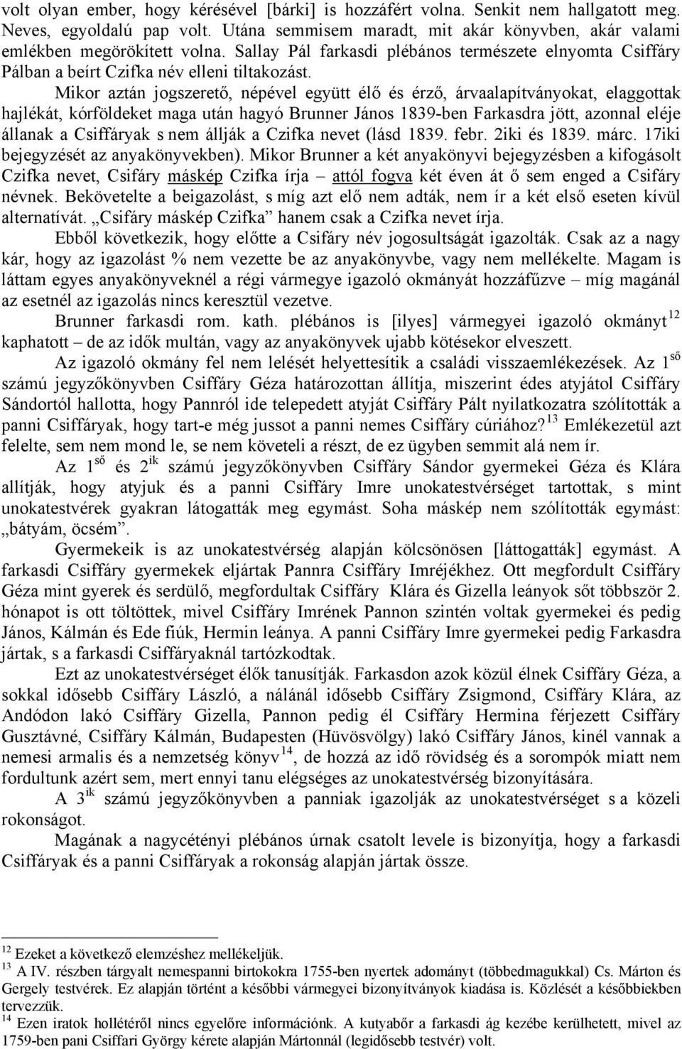 Mikor aztán jogszerető, népével együtt élő és érző, árvaalapítványokat, elaggottak hajlékát, kórföldeket maga után hagyó Brunner János 1839-ben Farkasdra jött, azonnal eléje állanak a Csiffáryak s