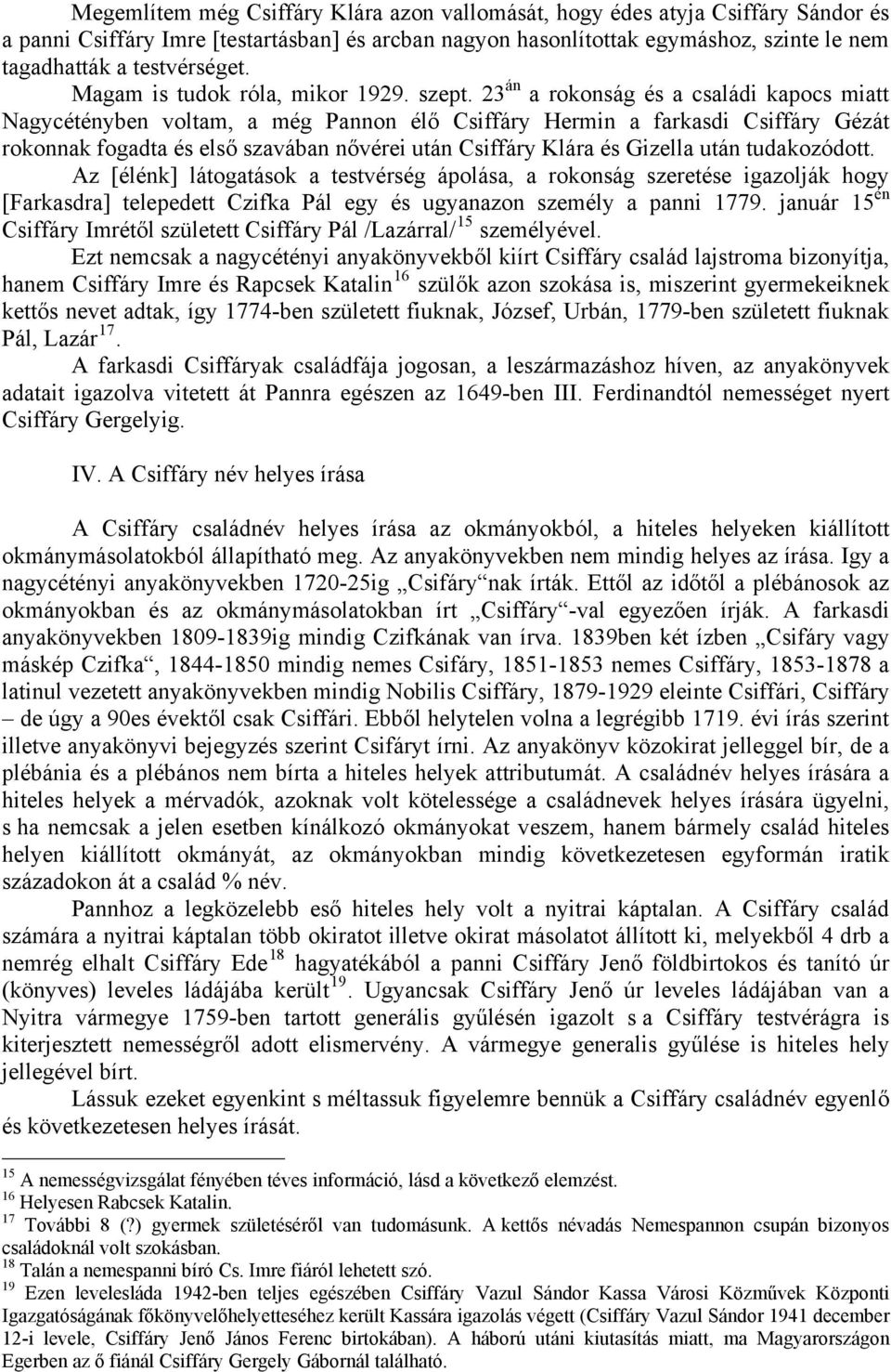 23 án a rokonság és a családi kapocs miatt Nagycétényben voltam, a még Pannon élő Csiffáry Hermin a farkasdi Csiffáry Gézát rokonnak fogadta és első szavában nővérei után Csiffáry Klára és Gizella