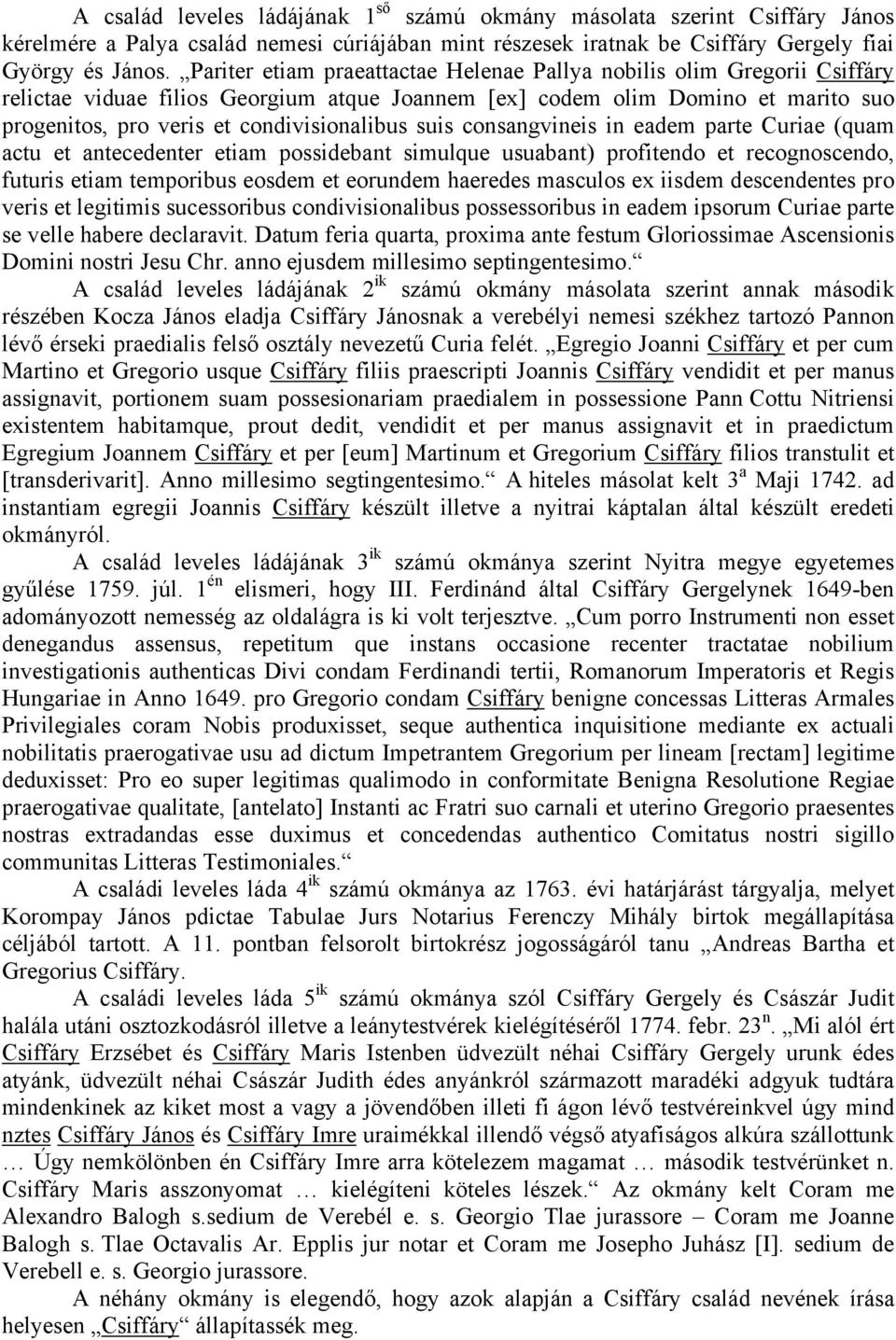 suis consangvineis in eadem parte Curiae (quam actu et antecedenter etiam possidebant simulque usuabant) profitendo et recognoscendo, futuris etiam temporibus eosdem et eorundem haeredes masculos ex