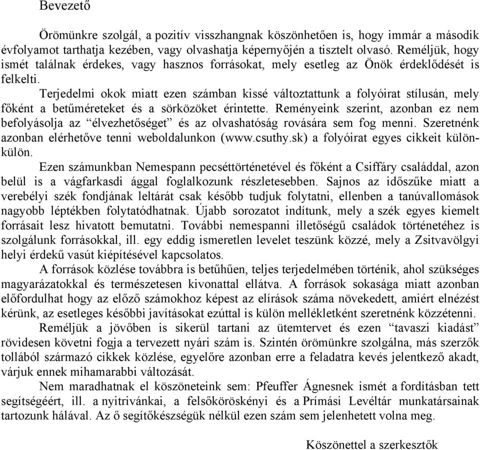 Terjedelmi okok miatt ezen számban kissé változtattunk a folyóirat stílusán, mely főként a betűméreteket és a sörközöket érintette.