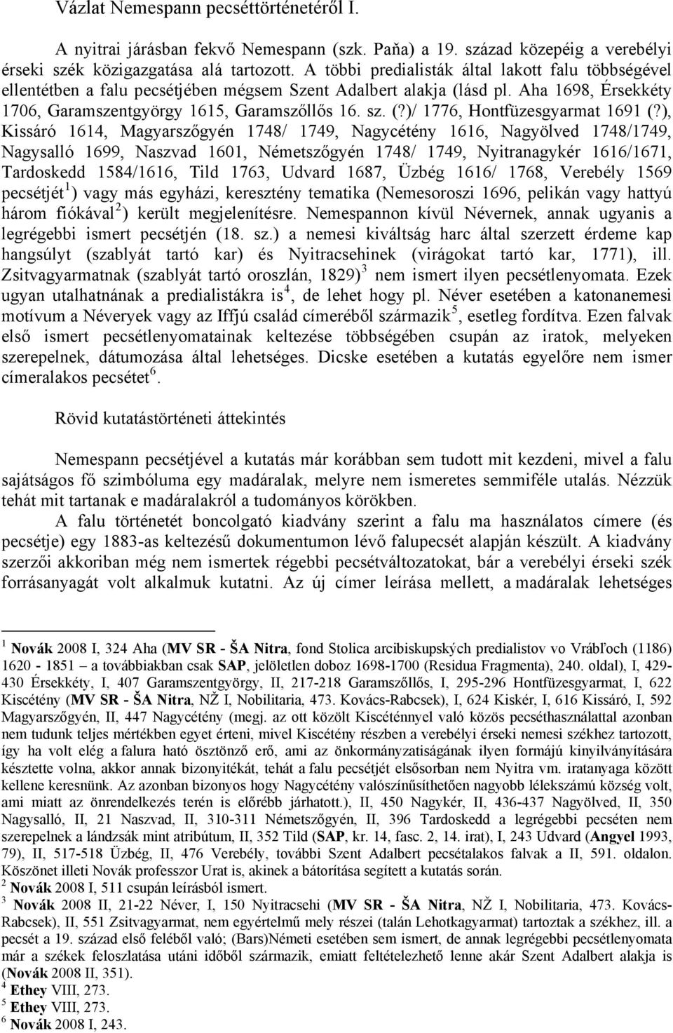 ), Kissáró 1614, Magyarszőgyén 1748/ 1749, Nagycétény 1616, Nagyölved 1748/1749, Nagysalló 1699, Naszvad 1601, Németszőgyén 1748/ 1749, Nyitranagykér 1616/1671, Tardoskedd 1584/1616, Tild 1763,