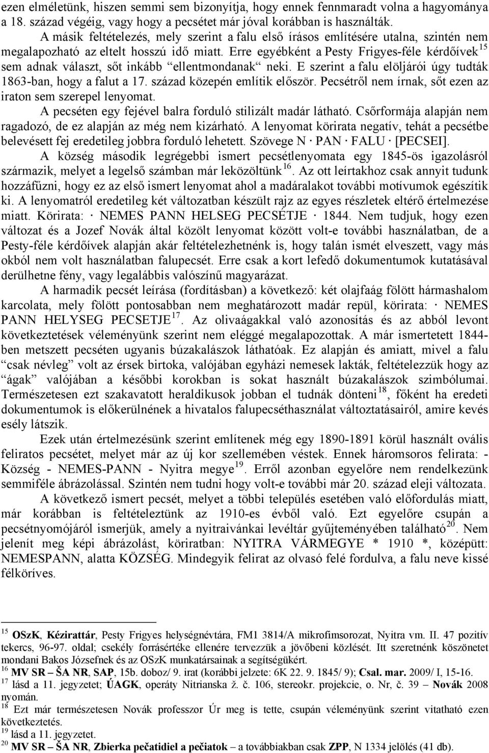 Erre egyébként a Pesty Frigyes-féle kérdőívek 15 sem adnak választ, sőt inkább ellentmondanak neki. E szerint a falu elöljárói úgy tudták 1863-ban, hogy a falut a 17. század közepén említik először.