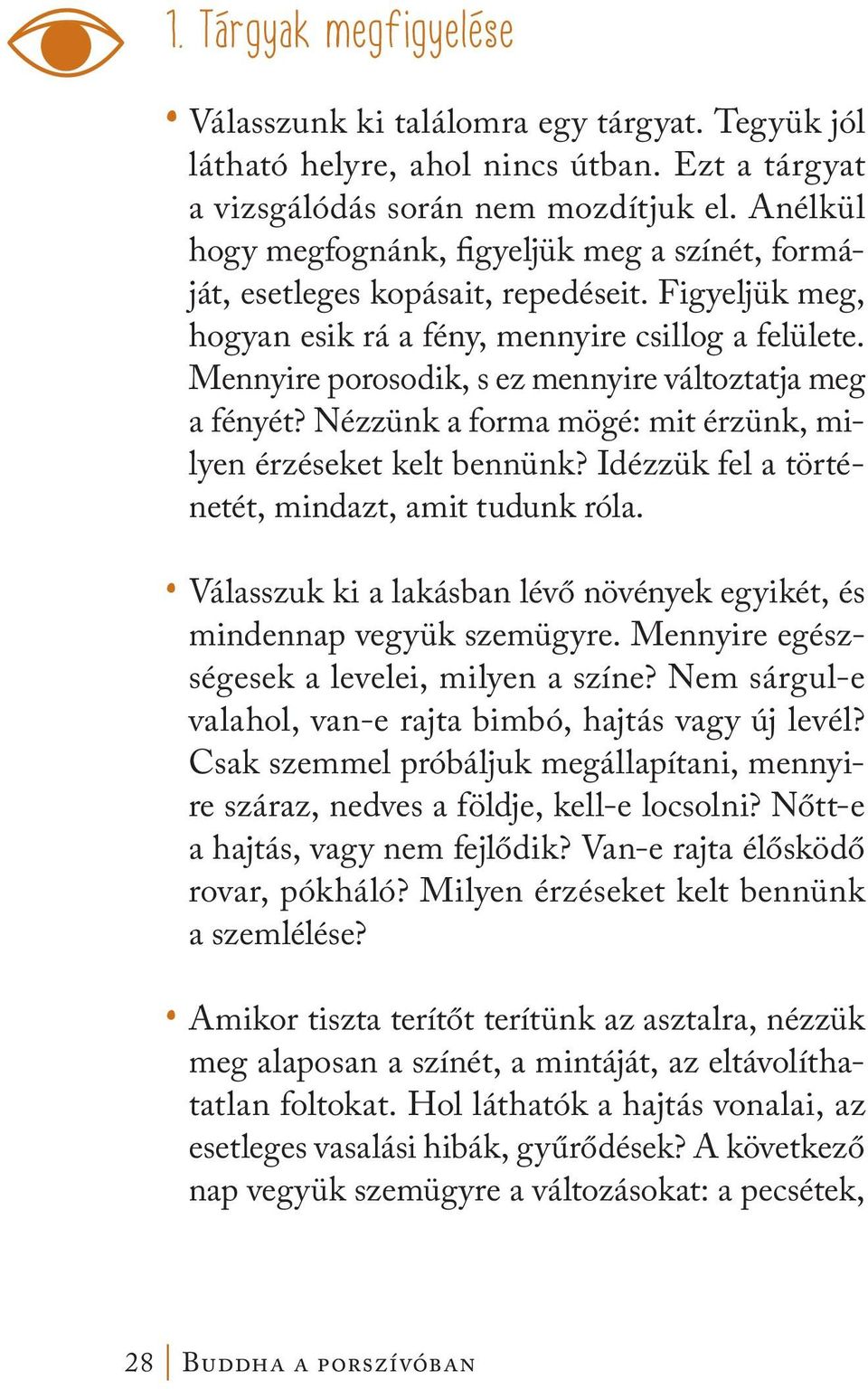 Mennyire porosodik, s ez mennyire változtatja meg a fényét? Nézzünk a forma mögé: mit érzünk, milyen érzéseket kelt bennünk? Idézzük fel a történetét, mindazt, amit tudunk róla.