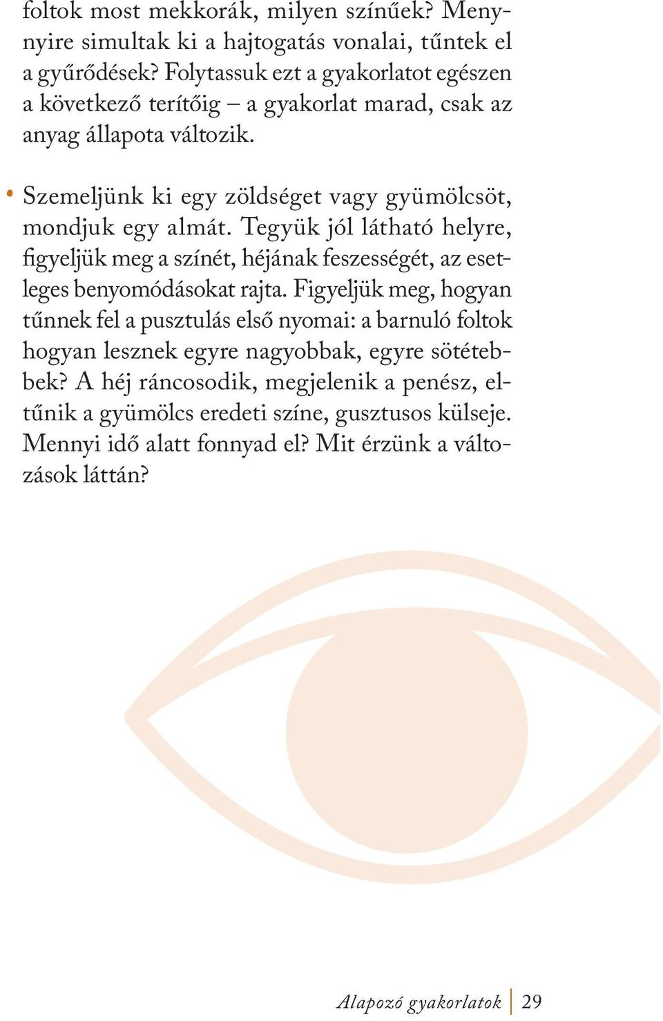 Szemeljünk ki egy zöldséget vagy gyümölcsöt, mondjuk egy almát. Tegyük jól látható helyre, figyeljük meg a színét, héjának feszességét, az esetleges benyomódásokat rajta.