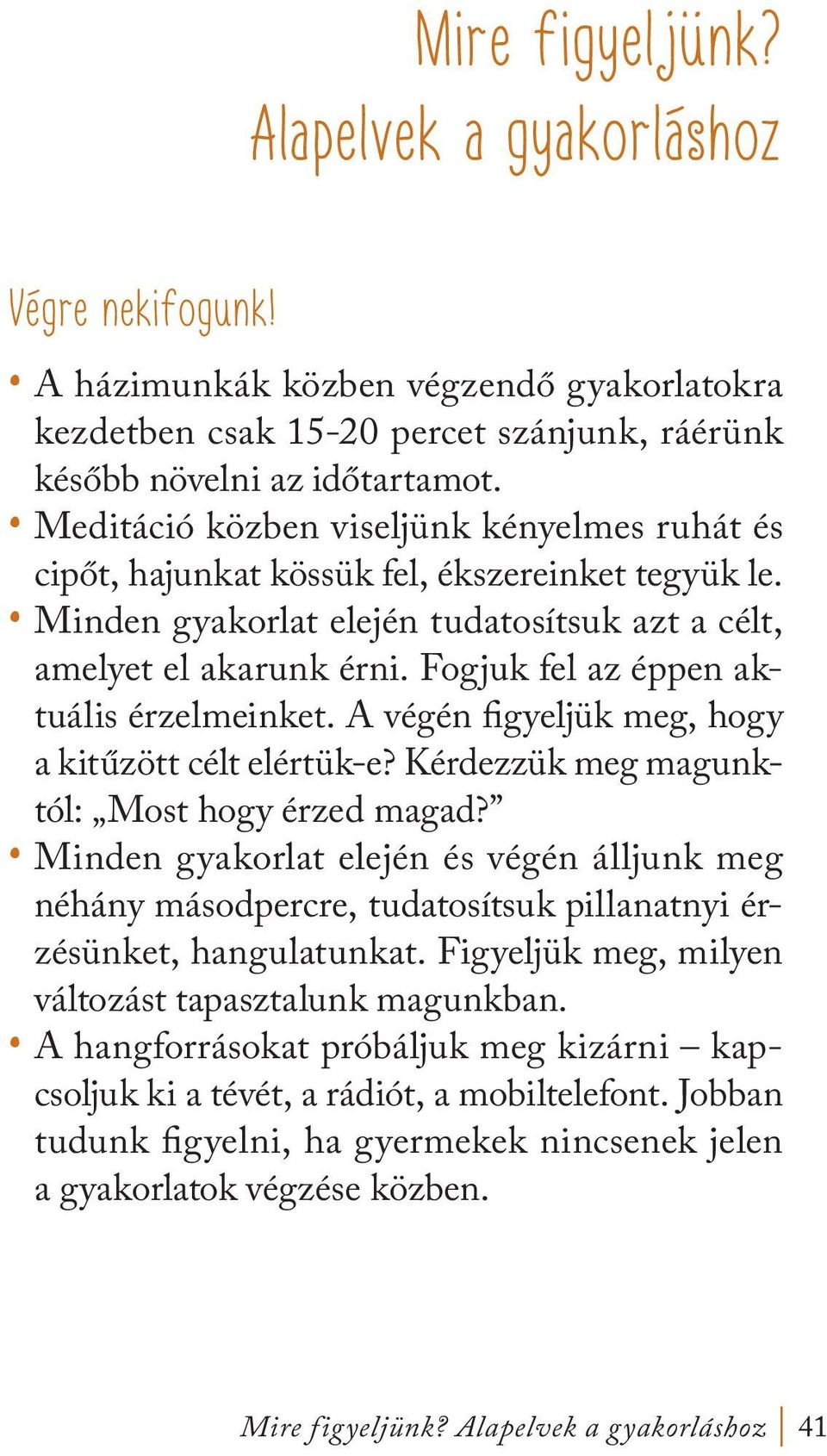 Fogjuk fel az éppen aktuális érzelmeinket. A végén figyeljük meg, hogy a kitűzött célt elértük-e? Kérdezzük meg magunktól: Most hogy érzed magad?