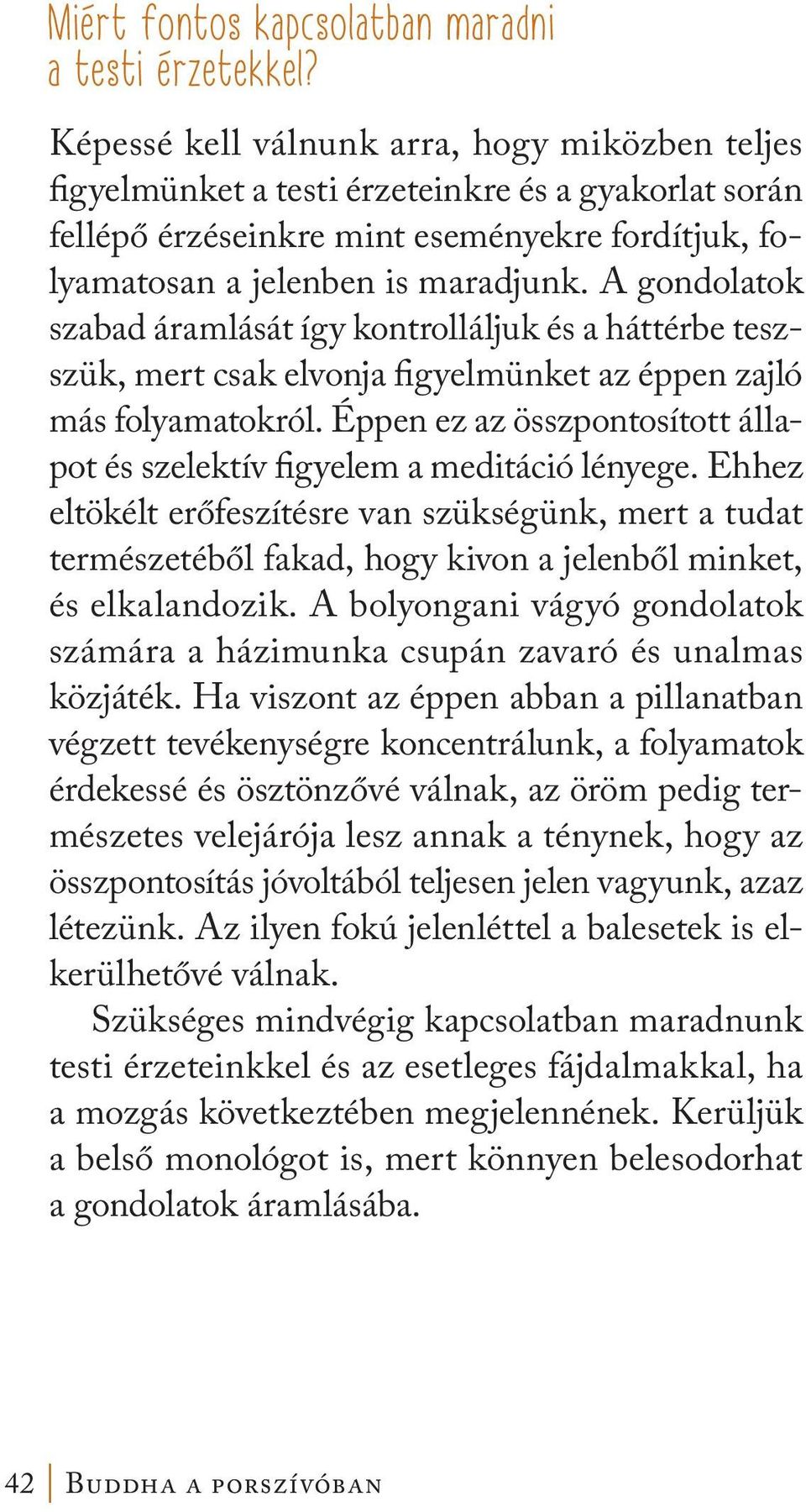 A gondolatok szabad áramlását így kontrolláljuk és a háttérbe teszszük, mert csak elvonja figyelmünket az éppen zajló más folyamatokról.