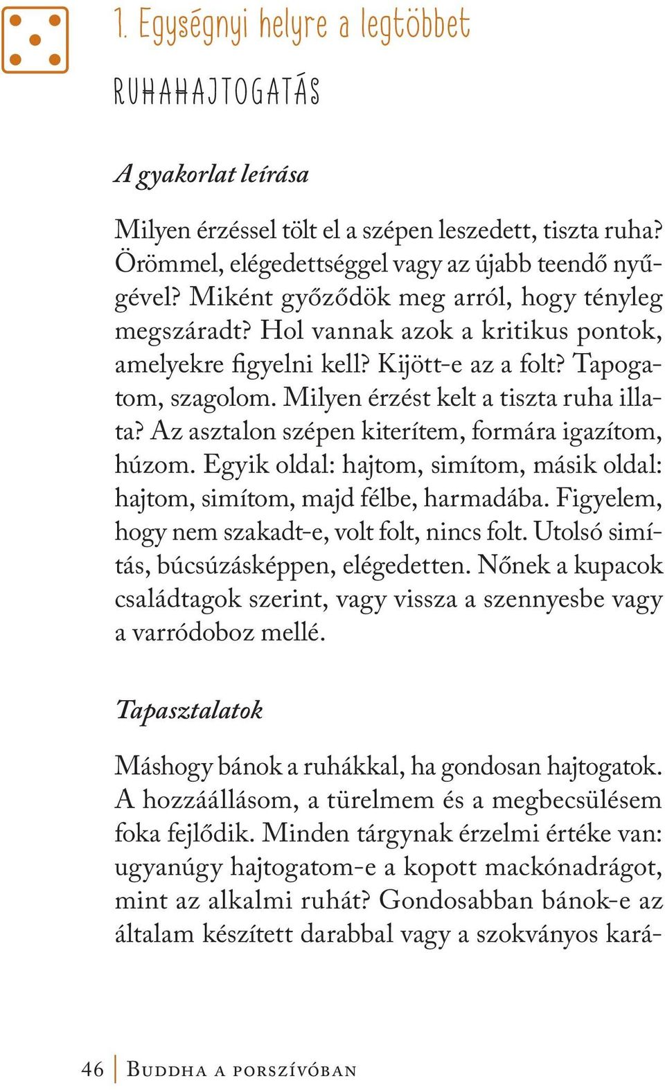 Az asztalon szépen kiterítem, formára igazítom, húzom. Egyik oldal: hajtom, simítom, másik oldal: hajtom, simítom, majd félbe, harmadába. Figyelem, hogy nem szakadt-e, volt folt, nincs folt.