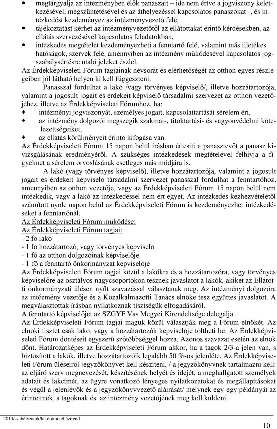 valamint más illetékes hatóságok, szervek felé, amennyiben az intézmény működésével kapcsolatos jogszabálysértésre utaló jeleket észlel.