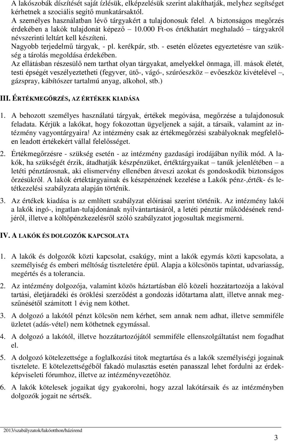 - esetén előzetes egyeztetésre van szükség a tárolás megoldása érdekében. Az ellátásban részesülő nem tarthat olyan tárgyakat, amelyekkel önmaga, ill.