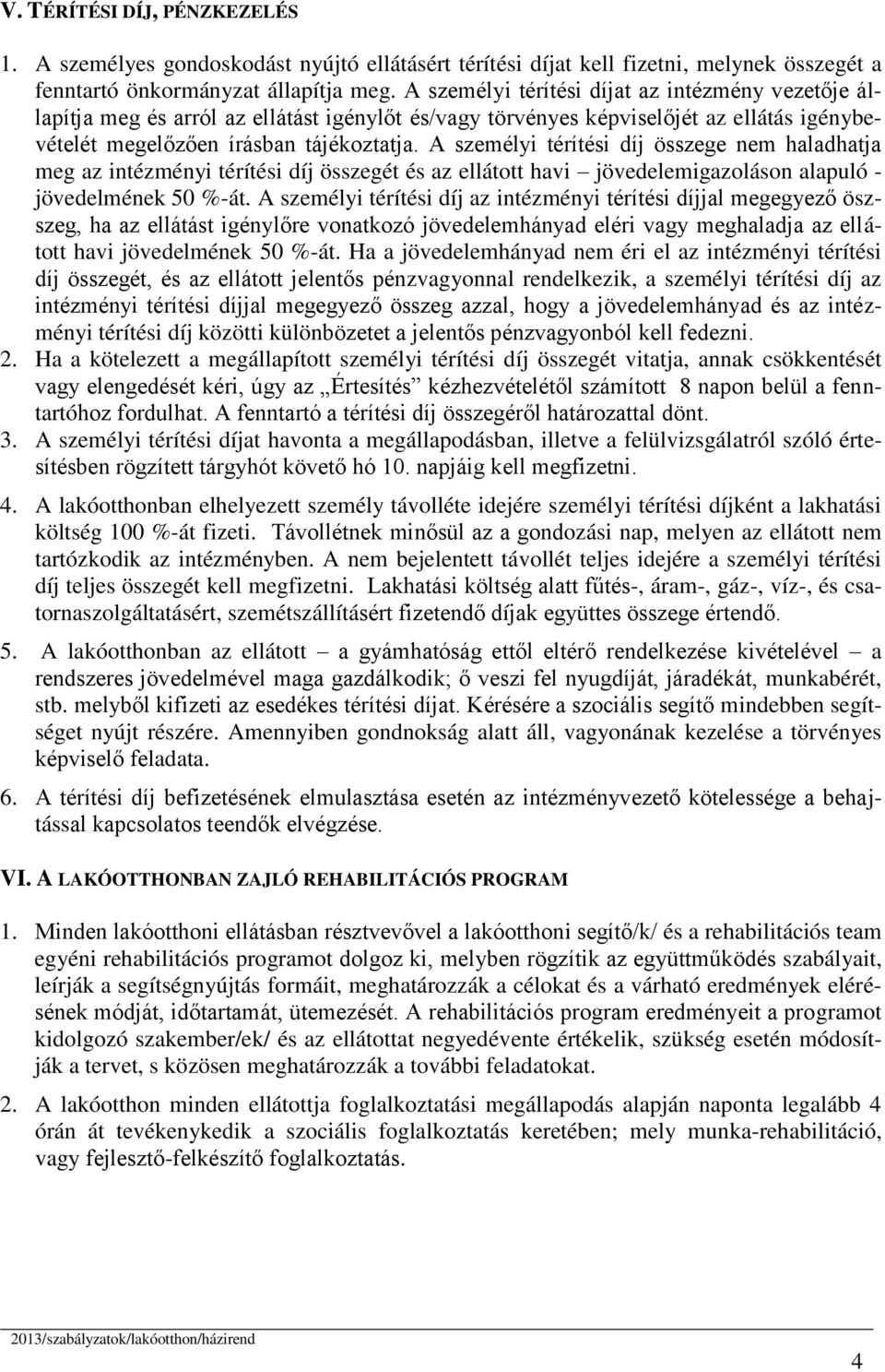 A személyi térítési díj összege nem haladhatja meg az intézményi térítési díj összegét és az ellátott havi jövedelemigazoláson alapuló - jövedelmének 50 %-át.